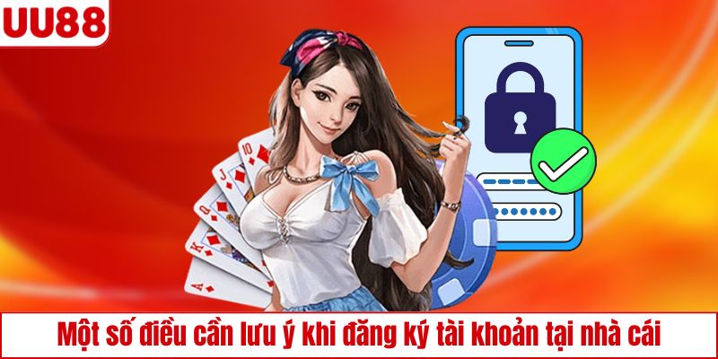 Cần lưu ý khi đăng ký tài khoản tại nhà cái