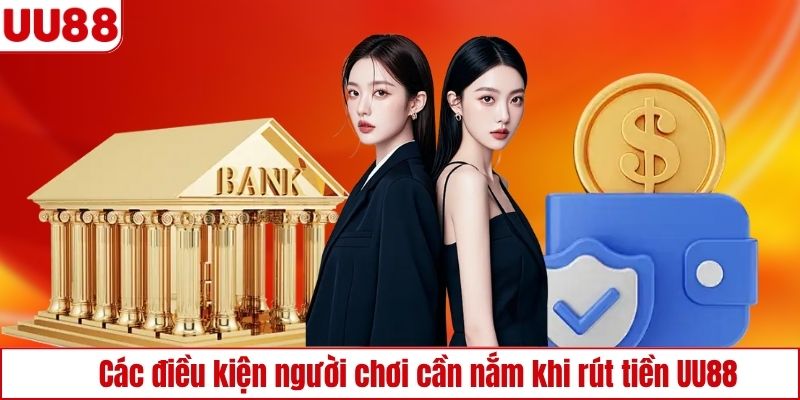 Điều kiện cần đáp ứng khi rút tiền UU88 là gì?