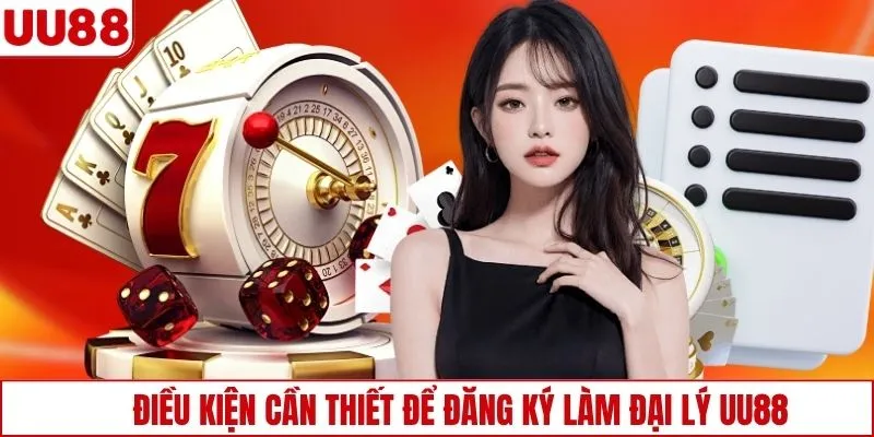 Điều kiện cần thiết để đăng ký làm đại lý UU88