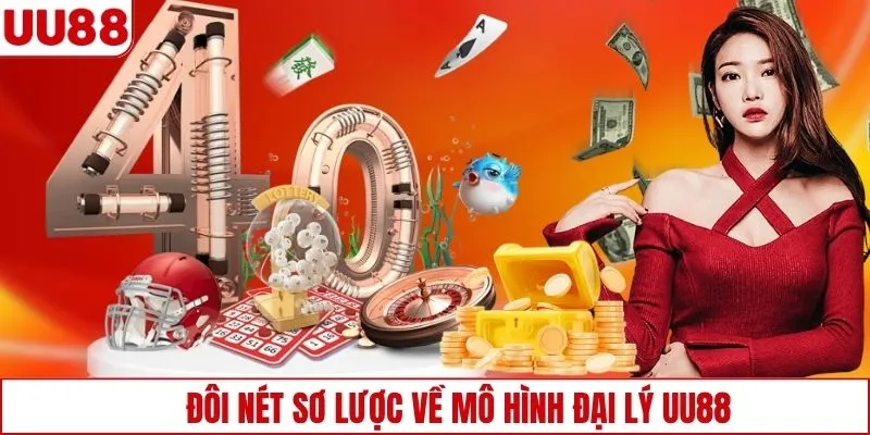 Đôi nét sơ lược về mô hình đại lý UU88 