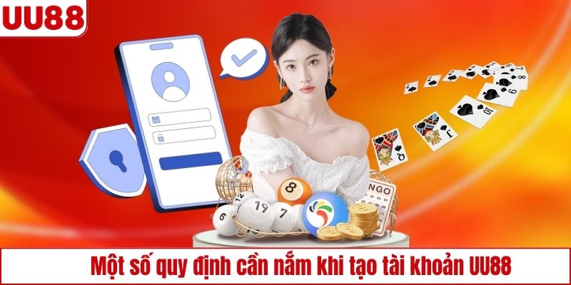 Một số quy định cần nắm khi tạo tài khoản UU88