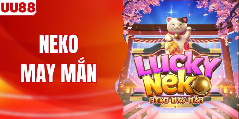Bí Kíp Chơi Neko May Mắn Rinh Về Thưởng Khủng Tại UU88