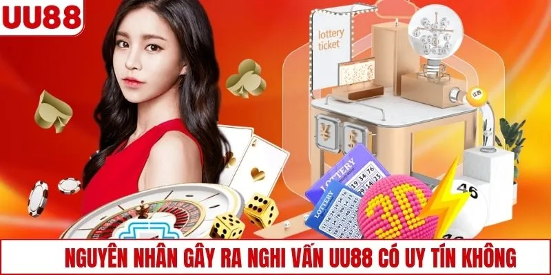Nguyên nhân gây ra nghi vấn UU88 có uy tín không