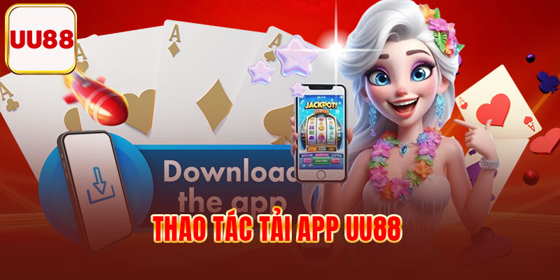 Thao tác tải app UU88 trải nghiệm đầy tiện ích
