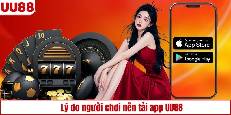 Vì sao người chơi nên tải app UU88?